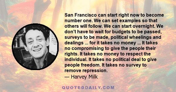 San Francisco can start right now to become number one. We can set examples so that others will follow. We can start overnight. We don't have to wait for budgets to be passed, surveys to be made, political wheelings and 