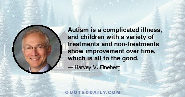 Autism is a complicated illness, and children with a variety of treatments and non-treatments show improvement over time, which is all to the good.