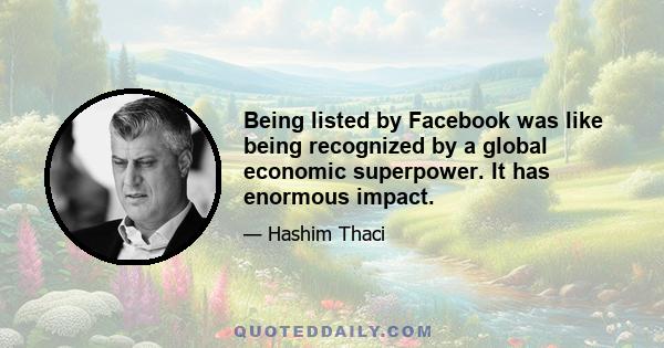 Being listed by Facebook was like being recognized by a global economic superpower. It has enormous impact.