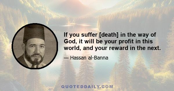 If you suffer [death] in the way of God, it will be your profit in this world, and your reward in the next.