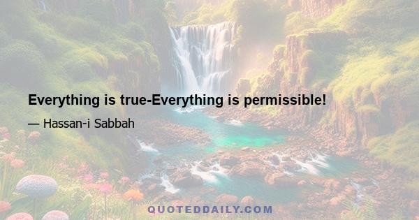 Everything is true-Everything is permissible!