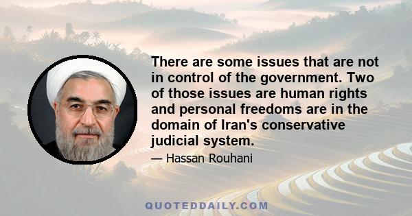 There are some issues that are not in control of the government. Two of those issues are human rights and personal freedoms are in the domain of Iran's conservative judicial system.