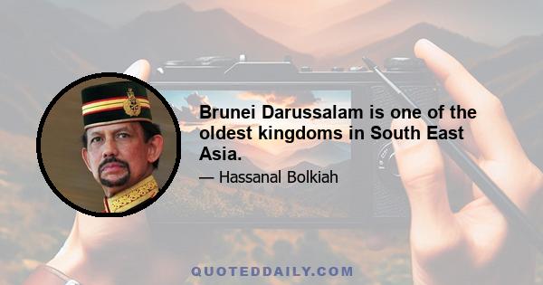 Brunei Darussalam is one of the oldest kingdoms in South East Asia.