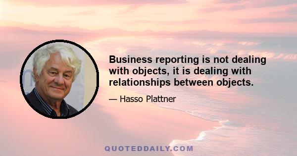 Business reporting is not dealing with objects, it is dealing with relationships between objects.