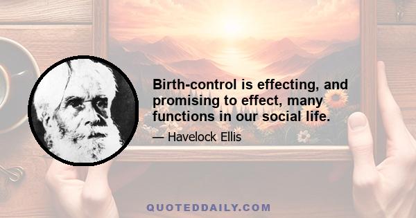 Birth-control is effecting, and promising to effect, many functions in our social life.