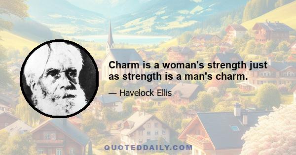 Charm is a woman's strength just as strength is a man's charm.