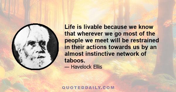 Life is livable because we know that wherever we go most of the people we meet will be restrained in their actions towards us by an almost instinctive network of taboos.