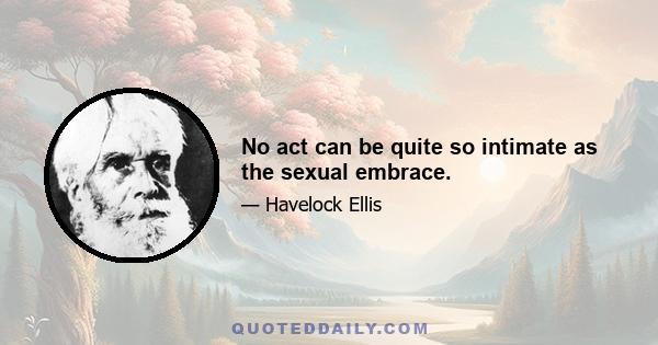 No act can be quite so intimate as the sexual embrace.