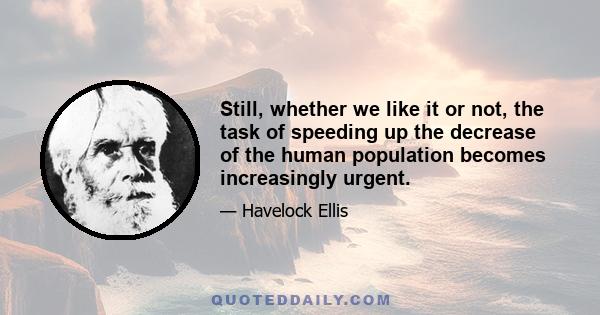 Still, whether we like it or not, the task of speeding up the decrease of the human population becomes increasingly urgent.