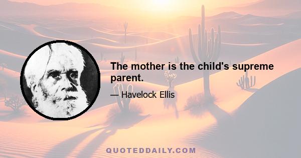 The mother is the child's supreme parent.