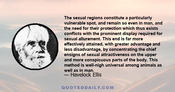 The sexual regions constitute a particularly vulnerable spot, and remain so even in man, and the need for their protection which thus exists conflicts with the prominent display required for sexual allurement. This end