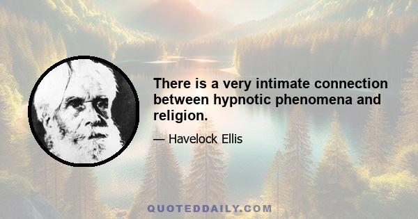 There is a very intimate connection between hypnotic phenomena and religion.