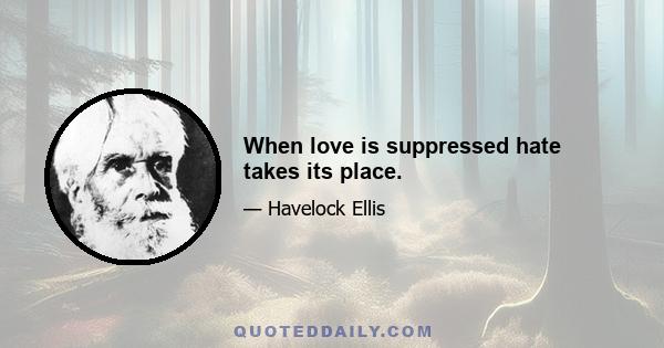 When love is suppressed hate takes its place.