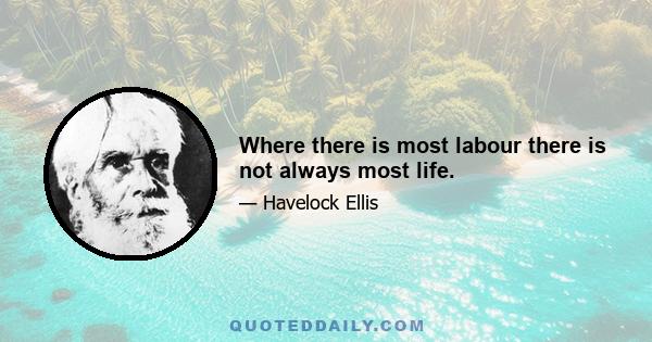 Where there is most labour there is not always most life.