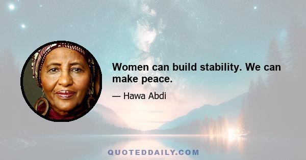 Women can build stability. We can make peace.