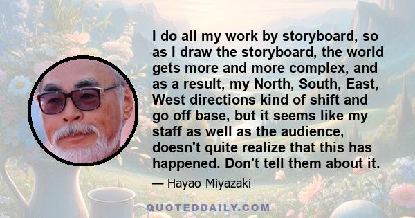 I do all my work by storyboard, so as I draw the storyboard, the world gets more and more complex, and as a result, my North, South, East, West directions kind of shift and go off base, but it seems like my staff as