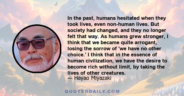 In the past, humans hesitated when they took lives, even non-human lives. But society had changed, and they no longer felt that way. As humans grew stronger, I think that we became quite arrogant, losing the sorrow of