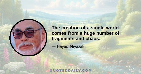 The creation of a single world comes from a huge number of fragments and chaos.