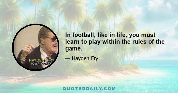 In football, like in life, you must learn to play within the rules of the game.