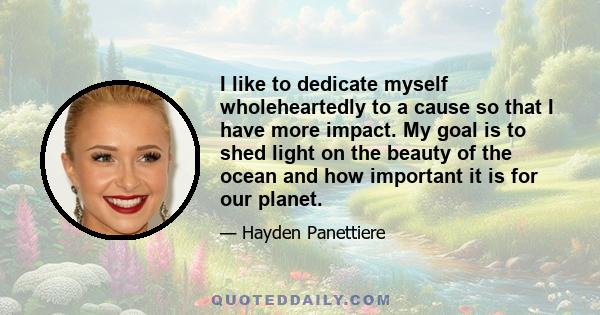 I like to dedicate myself wholeheartedly to a cause so that I have more impact. My goal is to shed light on the beauty of the ocean and how important it is for our planet.