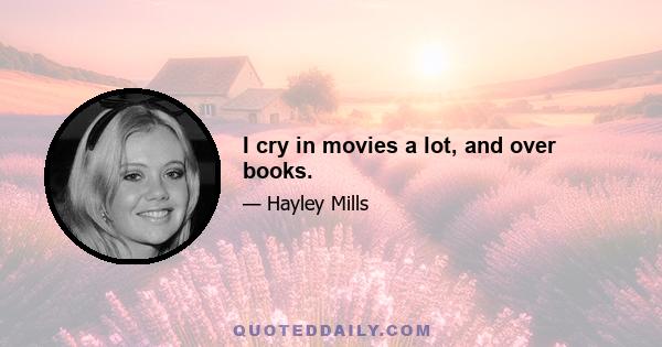 I cry in movies a lot, and over books.