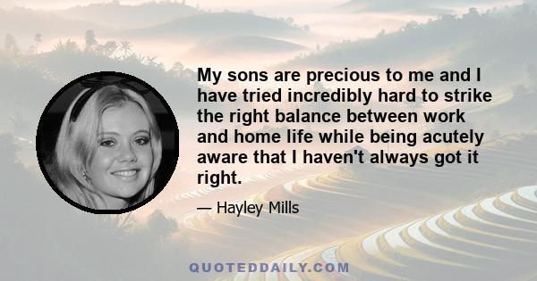 My sons are precious to me and I have tried incredibly hard to strike the right balance between work and home life while being acutely aware that I haven't always got it right.