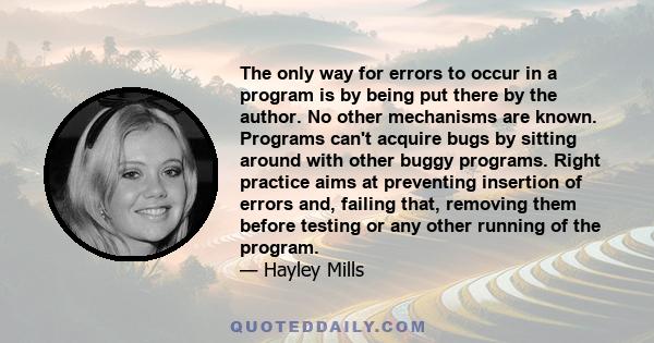 The only way for errors to occur in a program is by being put there by the author. No other mechanisms are known. Programs can't acquire bugs by sitting around with other buggy programs. Right practice aims at