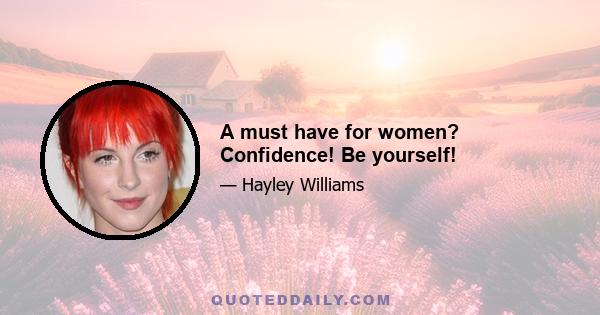 A must have for women? Confidence! Be yourself!