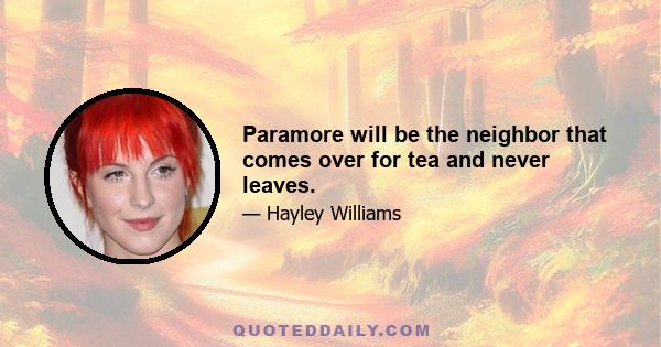 Paramore will be the neighbor that comes over for tea and never leaves.