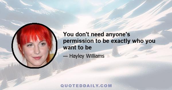 You don't need anyone's permission to be exactly who you want to be