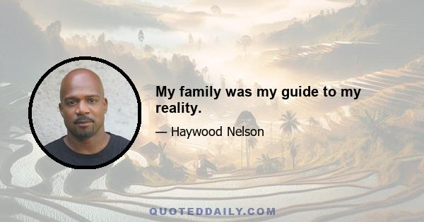 My family was my guide to my reality.