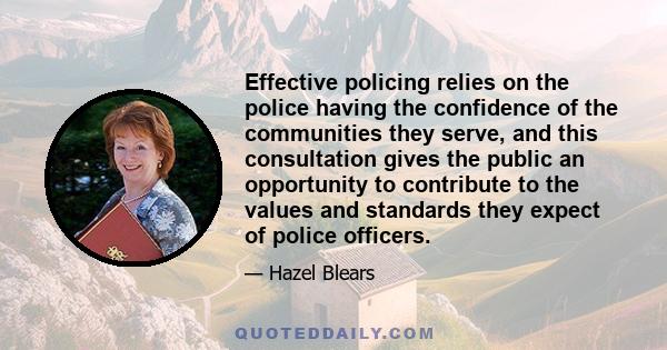 Effective policing relies on the police having the confidence of the communities they serve, and this consultation gives the public an opportunity to contribute to the values and standards they expect of police officers.