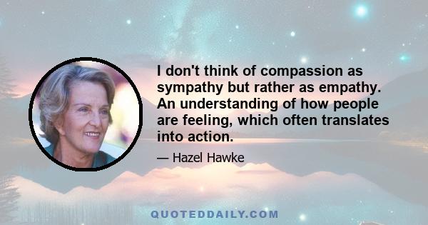 I don't think of compassion as sympathy but rather as empathy. An understanding of how people are feeling, which often translates into action.