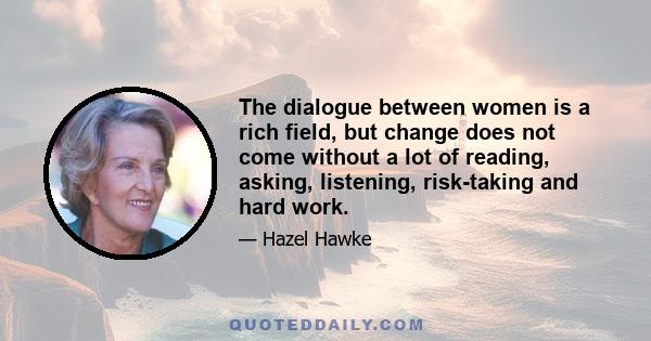 The dialogue between women is a rich field, but change does not come without a lot of reading, asking, listening, risk-taking and hard work.