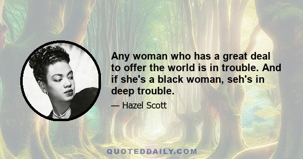 Any woman who has a great deal to offer the world is in trouble. And if she's a black woman, seh's in deep trouble.