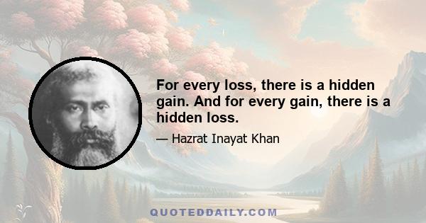 For every loss, there is a hidden gain. And for every gain, there is a hidden loss.