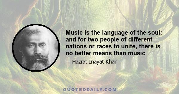 Music is the language of the soul; and for two people of different nations or races to unite, there is no better means than music