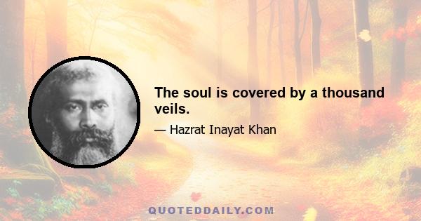 The soul is covered by a thousand veils.