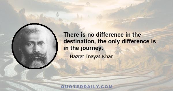 There is no difference in the destination, the only difference is in the journey.