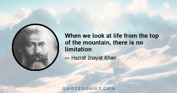 When we look at life from the top of the mountain, there is no limitation