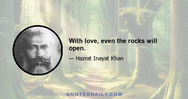 With love, even the rocks will open.