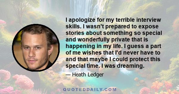 I apologize for my terrible interview skills. I wasn't prepared to expose stories about something so special and wonderfully private that is happening in my life. I guess a part of me wishes that I'd never have to and