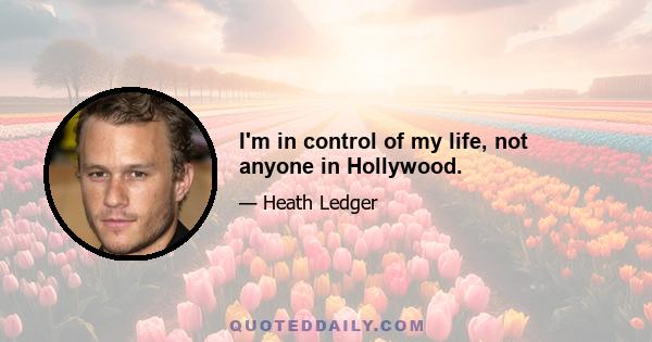 I'm in control of my life, not anyone in Hollywood.