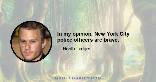 In my opinion, New York City police officers are brave.