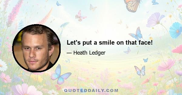 Let's put a smile on that face!