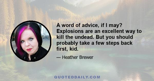 A word of advice, if I may? Explosions are an excellent way to kill the undead. But you should probably take a few steps back first, kid.