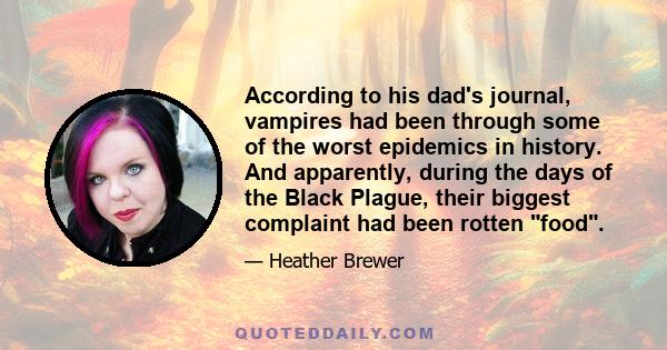 According to his dad's journal, vampires had been through some of the worst epidemics in history. And apparently, during the days of the Black Plague, their biggest complaint had been rotten food.