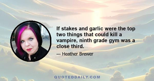 If stakes and garlic were the top two things that could kill a vampire, ninth grade gym was a close third.