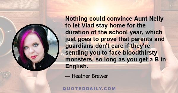 Nothing could convince Aunt Nelly to let Vlad stay home for the duration of the school year, which just goes to prove that parents and guardians don't care if they're sending you to face bloodthirsty monsters, so long