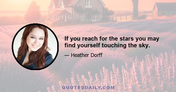 If you reach for the stars you may find yourself touching the sky.